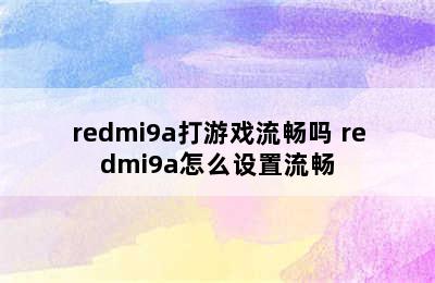 redmi9a打游戏流畅吗 redmi9a怎么设置流畅